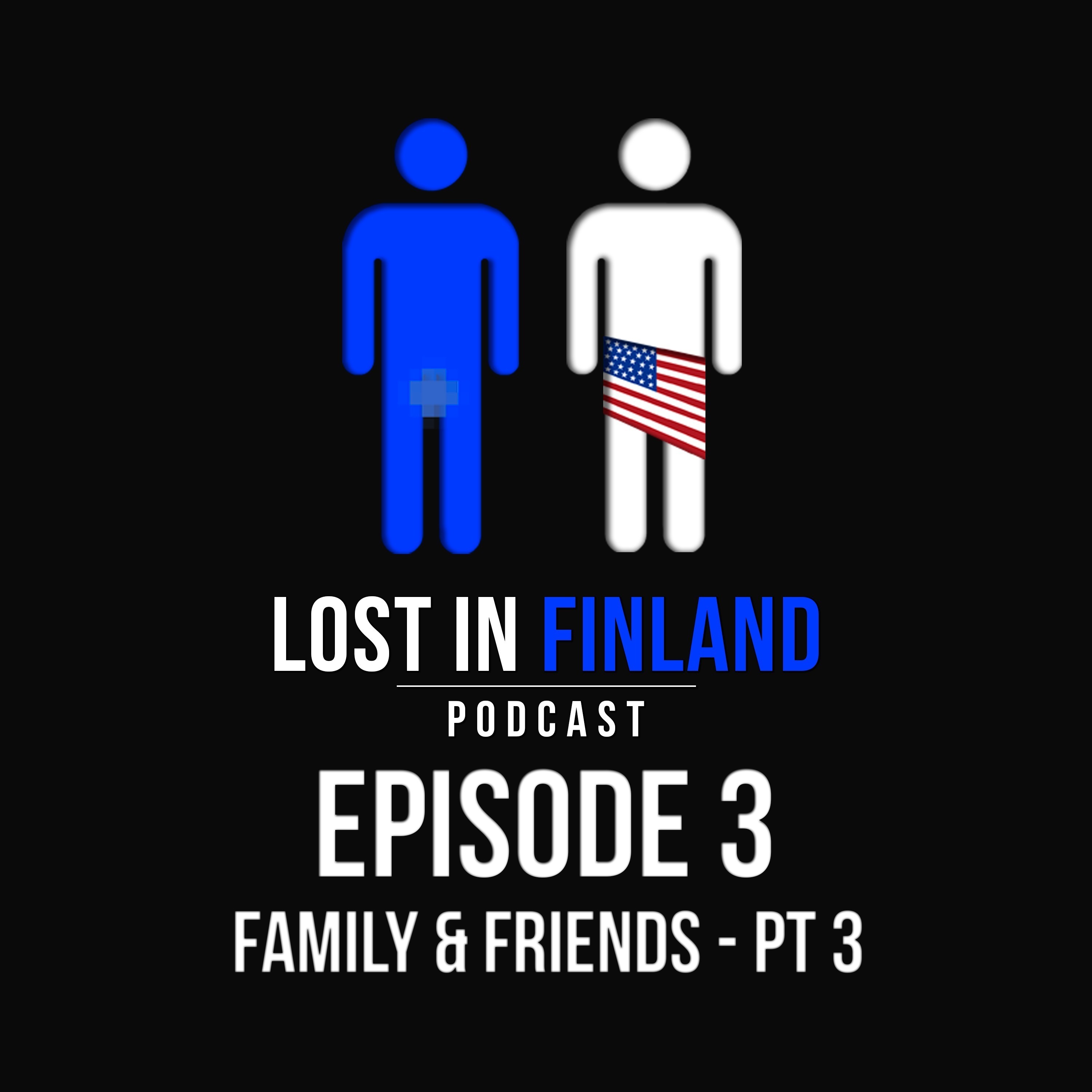 Episode 3 - Family & Friends - Pt 3