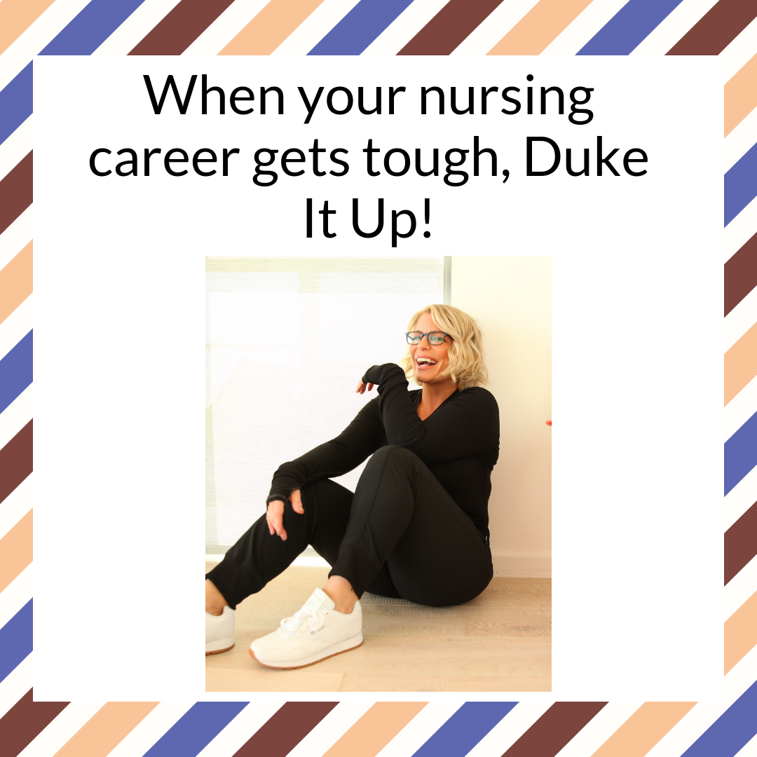 When your nursing career gets tough, Duke It Up!