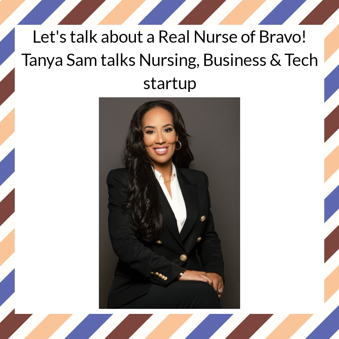 Let’s talk about a Real Nurse of Bravo! Tanya Sam talks Nursing, Business & Tech startup