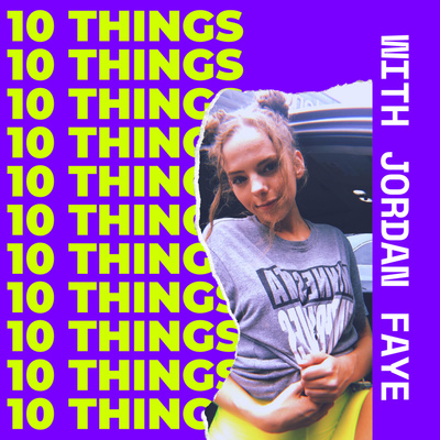 10 Things with Jordan Faye