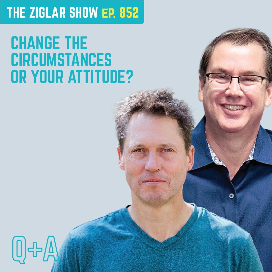 852: Change The Circumstances Or Your Attitude?