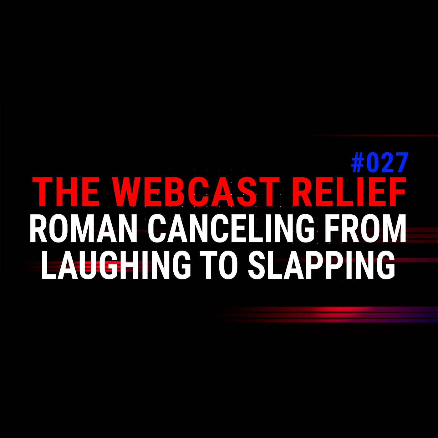 The Webcast Relief - Ep 27 - Roman canceling from laughing to slapping