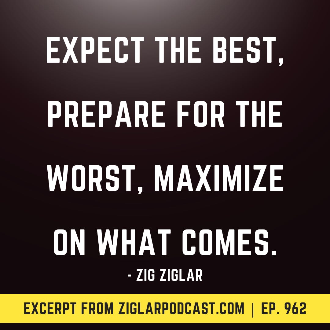 Expect The Best, Prepare For The Worst, Maximize On What Comes