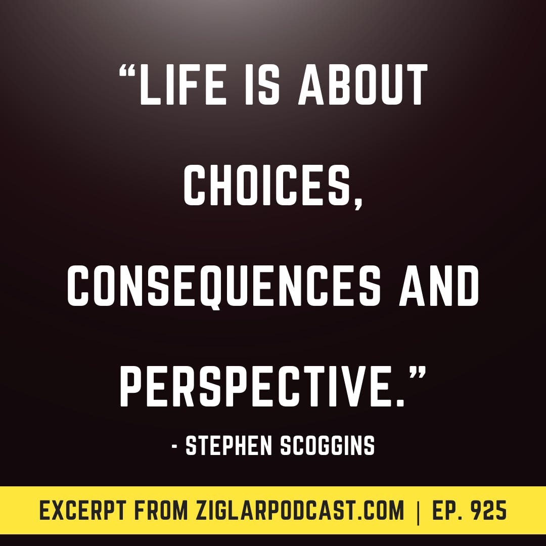 Stephen Scoggin’s Habits | Life Is About Choices, Consequences And Perspective