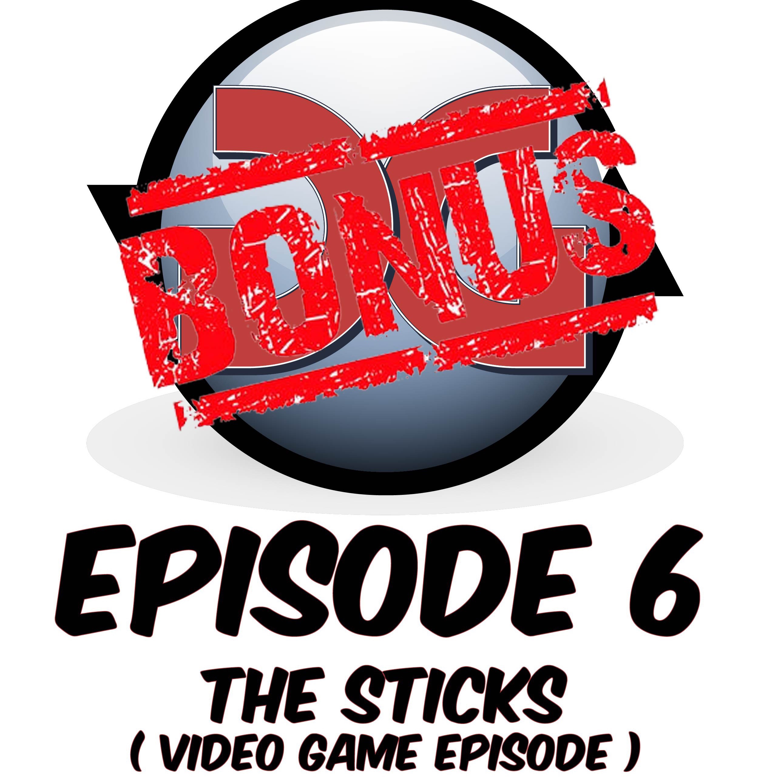 EP. 6 - The Sticks (BONUS EPISODE)