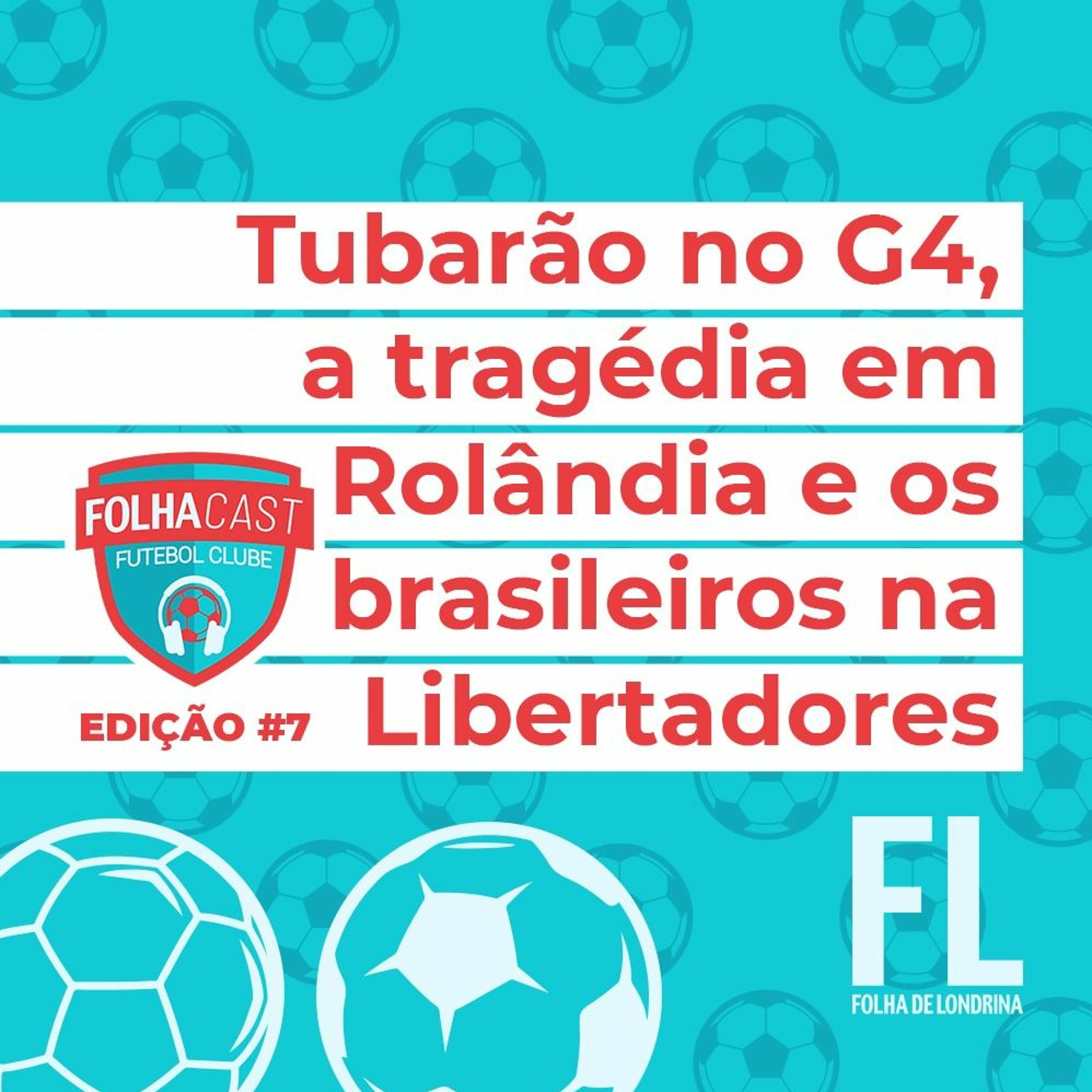 FOLHACAST FUTEBOL CLUBE #7 | Tubarão no G4, tragédia em Rolândia e Libertadores