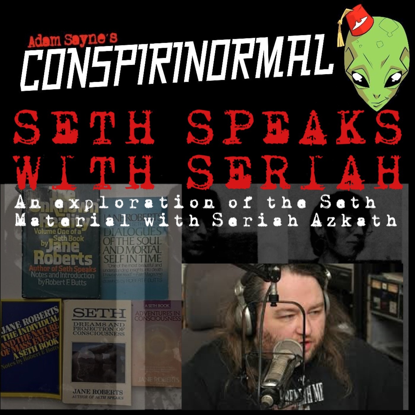Conspirinormal 413- Seriah Azkath 3- Exploring the Seth Material