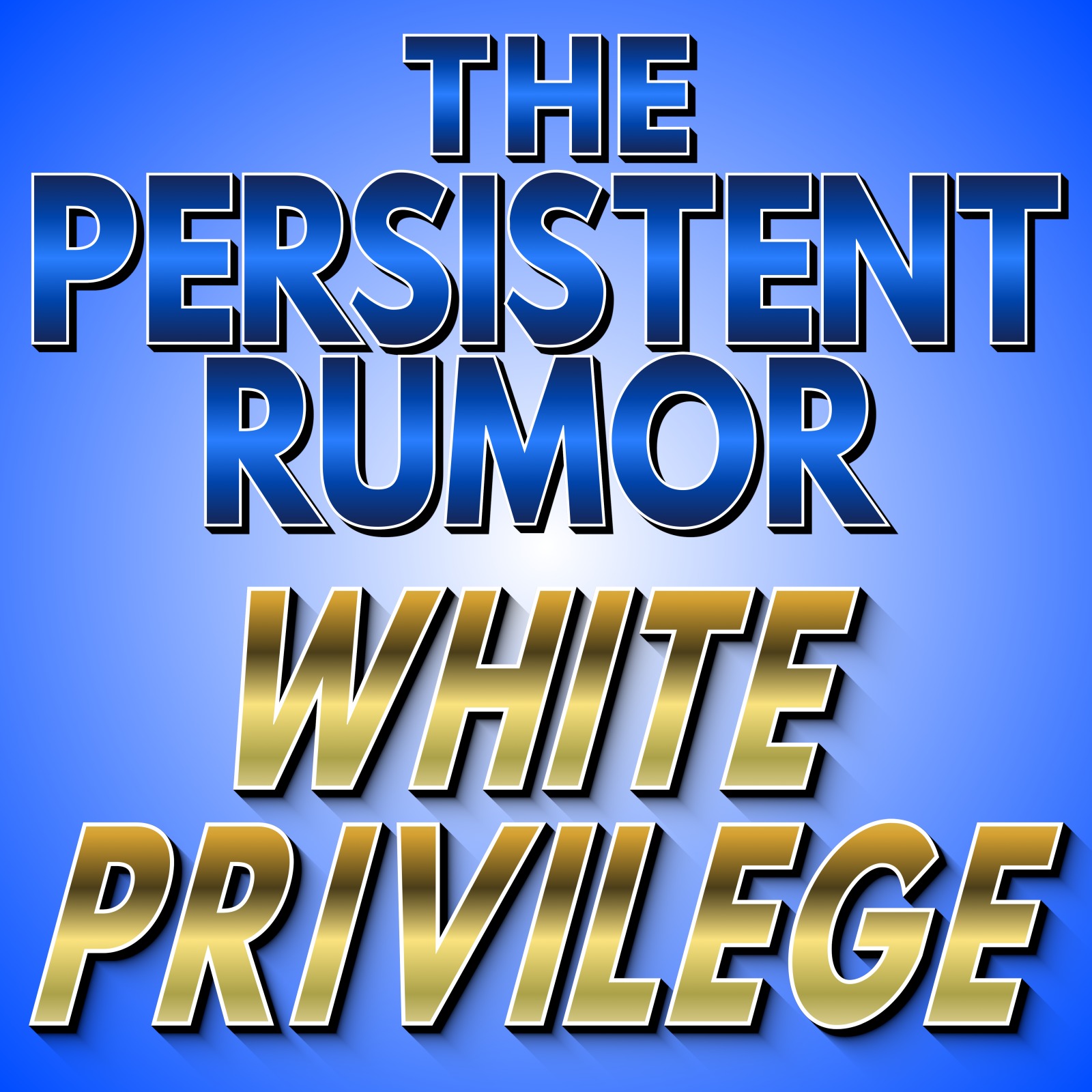 THE PERSISTENT RUMOR ABOUT WHITE PRIVILEGE