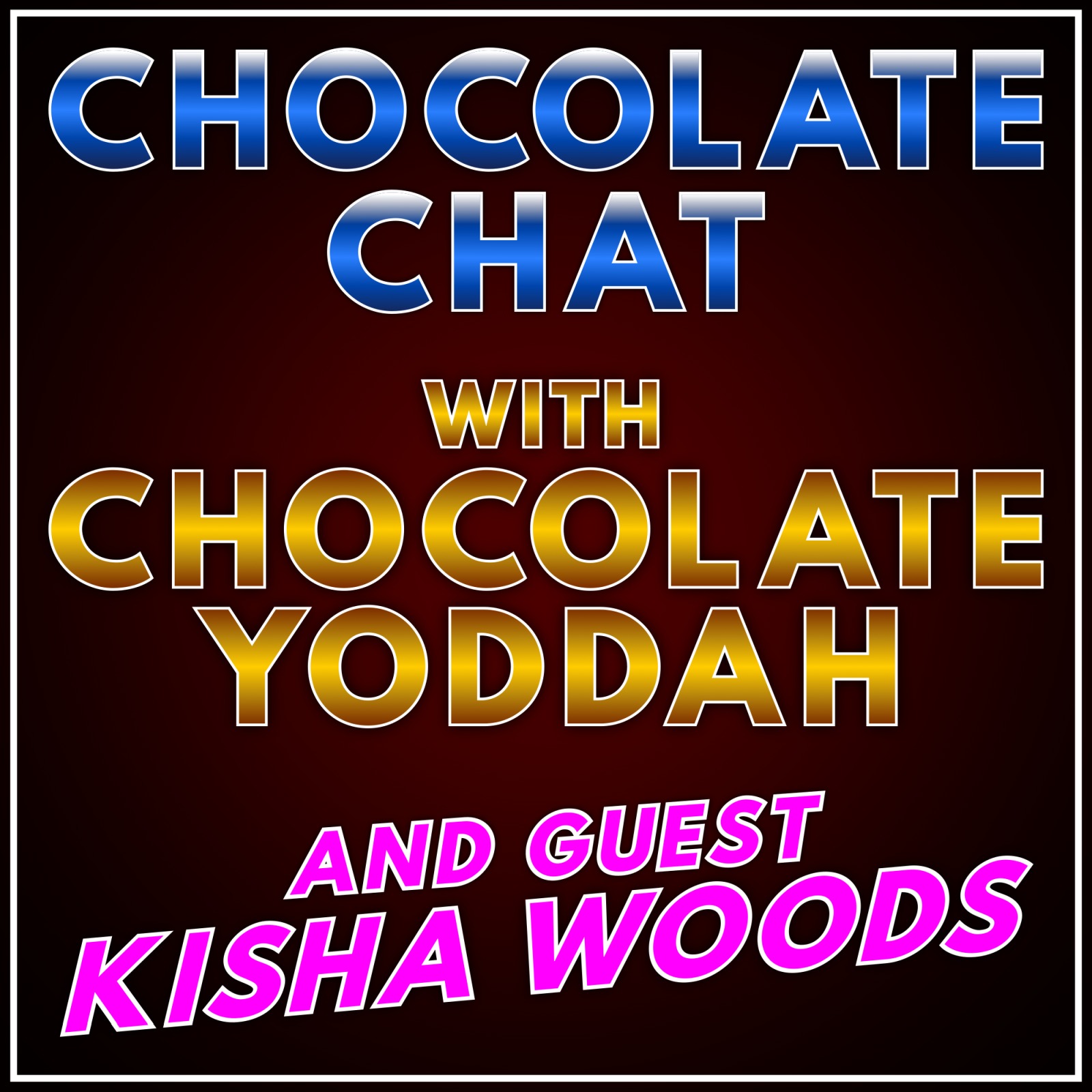CHOCOLATE CHAT WITH GUEST KISHA WOODS