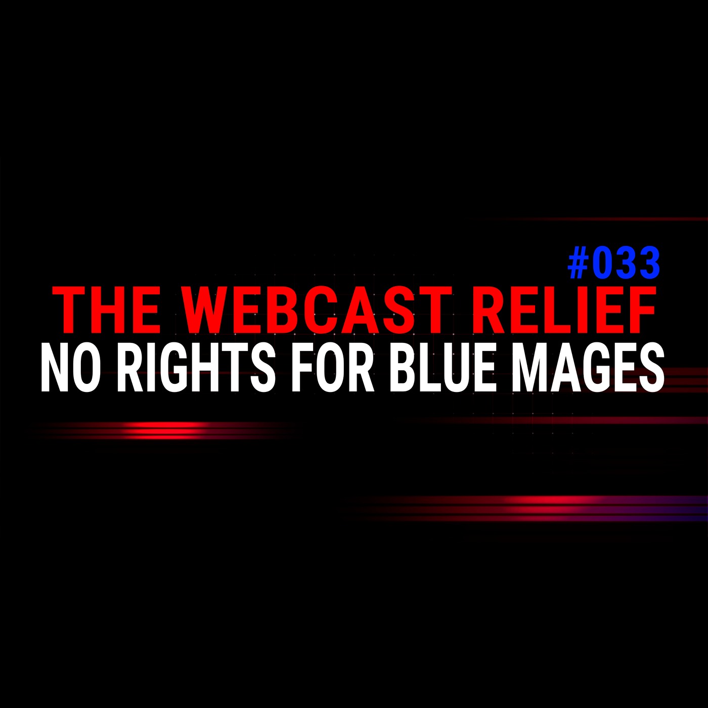 The Webcast Relief - Ep 33 - No rights for blue mages