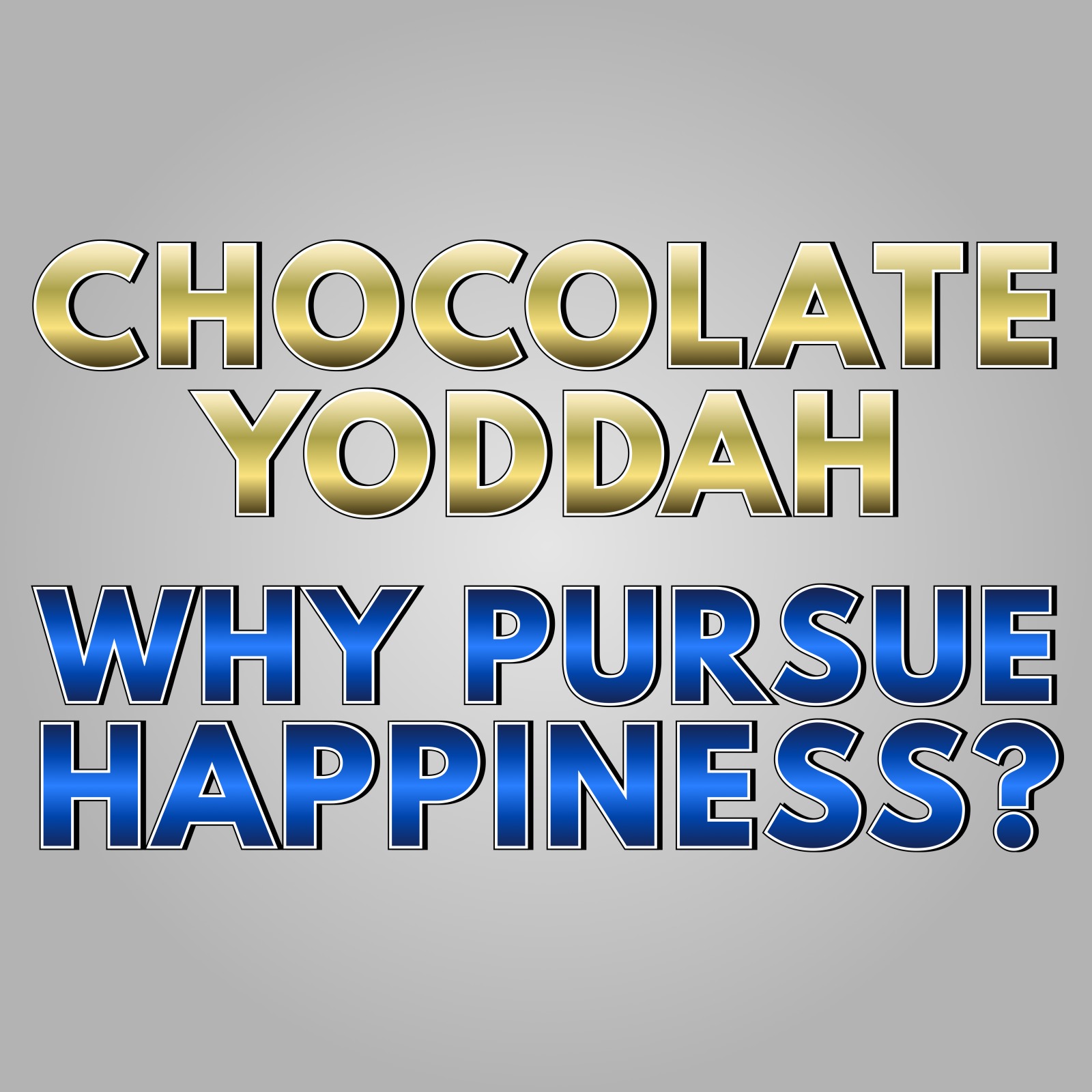 Chocolate Yoddah - Why Pursue Happiness?