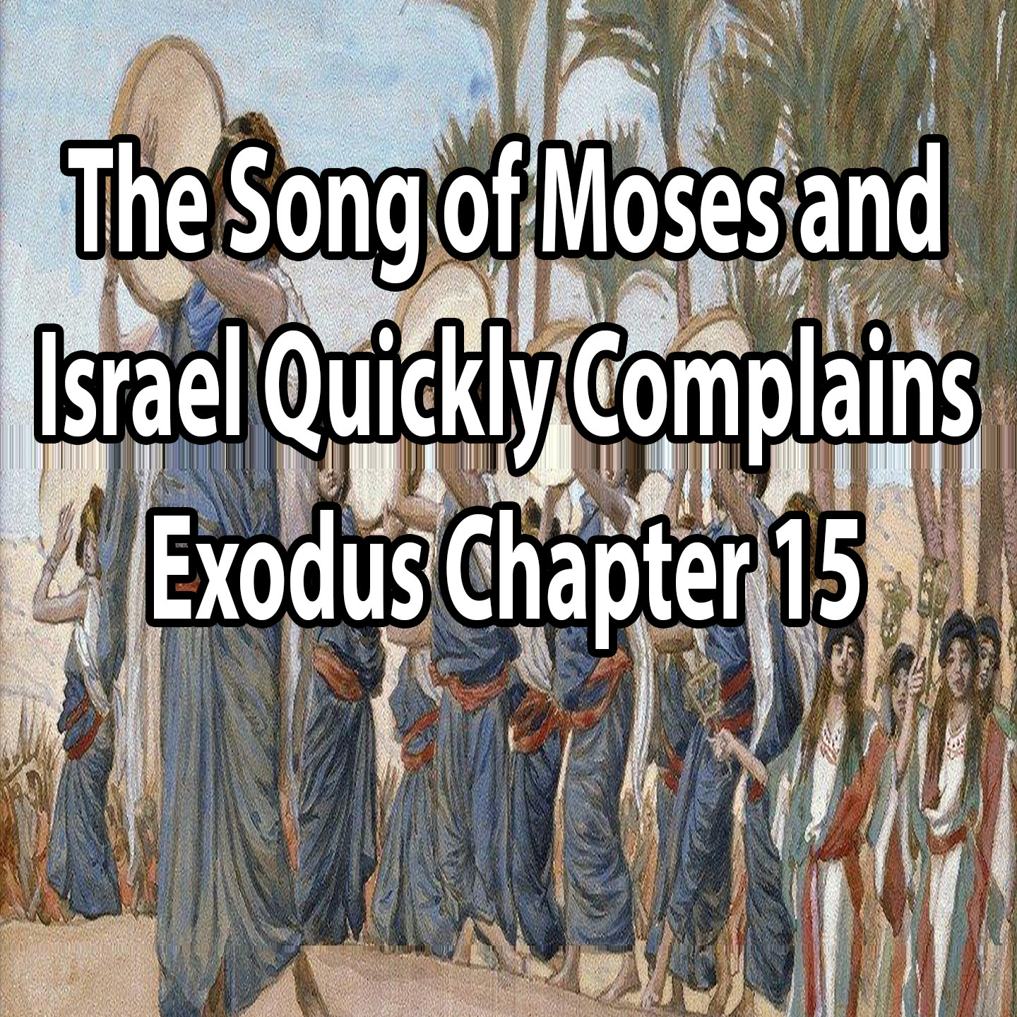 The Song of Moses and Israel Quickly Complains - Exodus Chapter 15 episode artwork