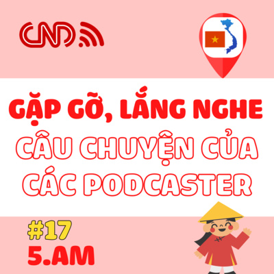 #17 Gặp gỡ, lắng nghe câu chuyện của các Podcaster mới nhất tại Việt Nam - K5 - Phần 2