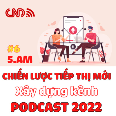 #6 Chiến lược Tiếp thị mới Xây dựng kênh Podcast 2022