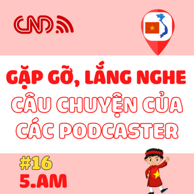 #16 Gặp gỡ, lắng nghe câu chuyện của các Podcaster mới nhất tại Việt Nam - K5