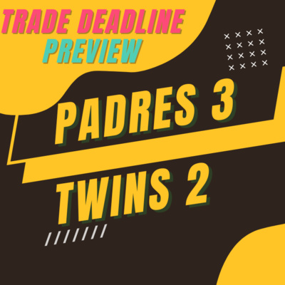 The Wrap-Up Show: Special Trade Deadline Preview Edition (Padres 3 Twins 2)