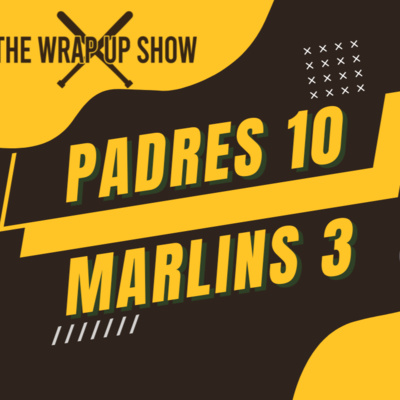 The Wrap-Up Show: Padres 10 Marlins 3