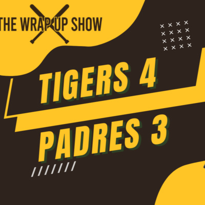 The Wrap-Up Show: Tigers 4 Padres 3