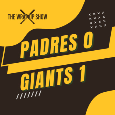 The Wrap-Up Show: Giants 1 Padres 0