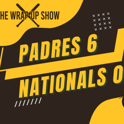 The Wrap-Up Show: Padres 6 Nationals 0