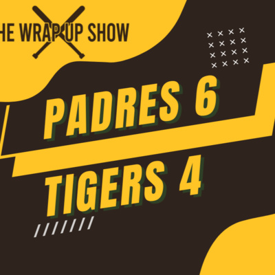 The Wrap-Up Show: Padres 6 Tigers 4 (7/26/22)
