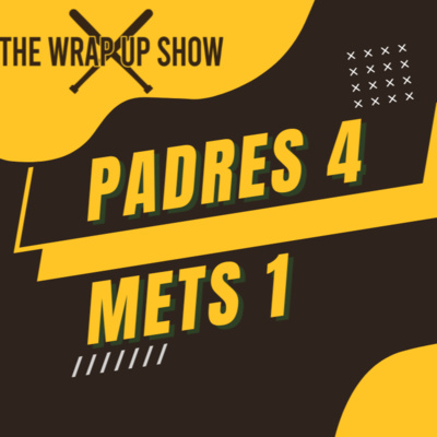 The Wrap-Up Show: Padres 4 Mets 1 (7/22/22)