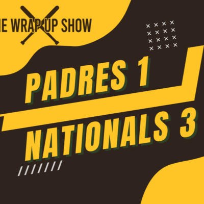 The Wrap-Up Show: Nationals 3 Padres 1