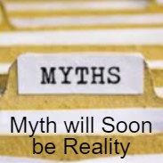 Myth will Soon be Reality
