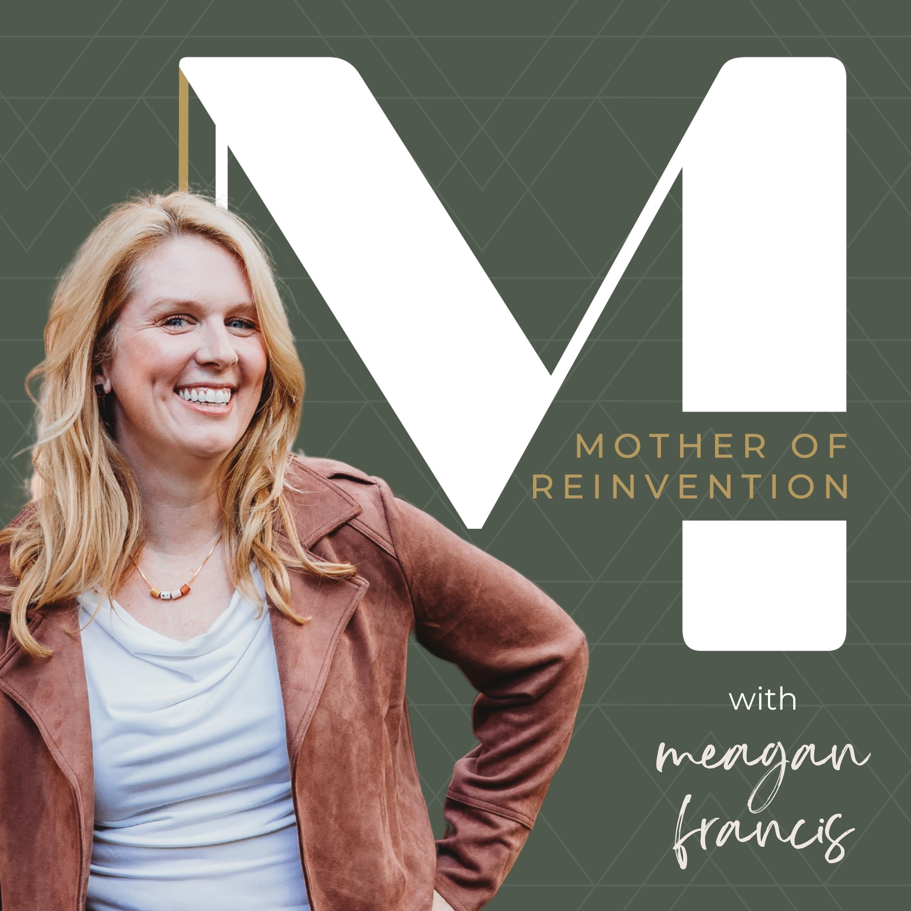 Mother of Reinvention with Meagan Francis