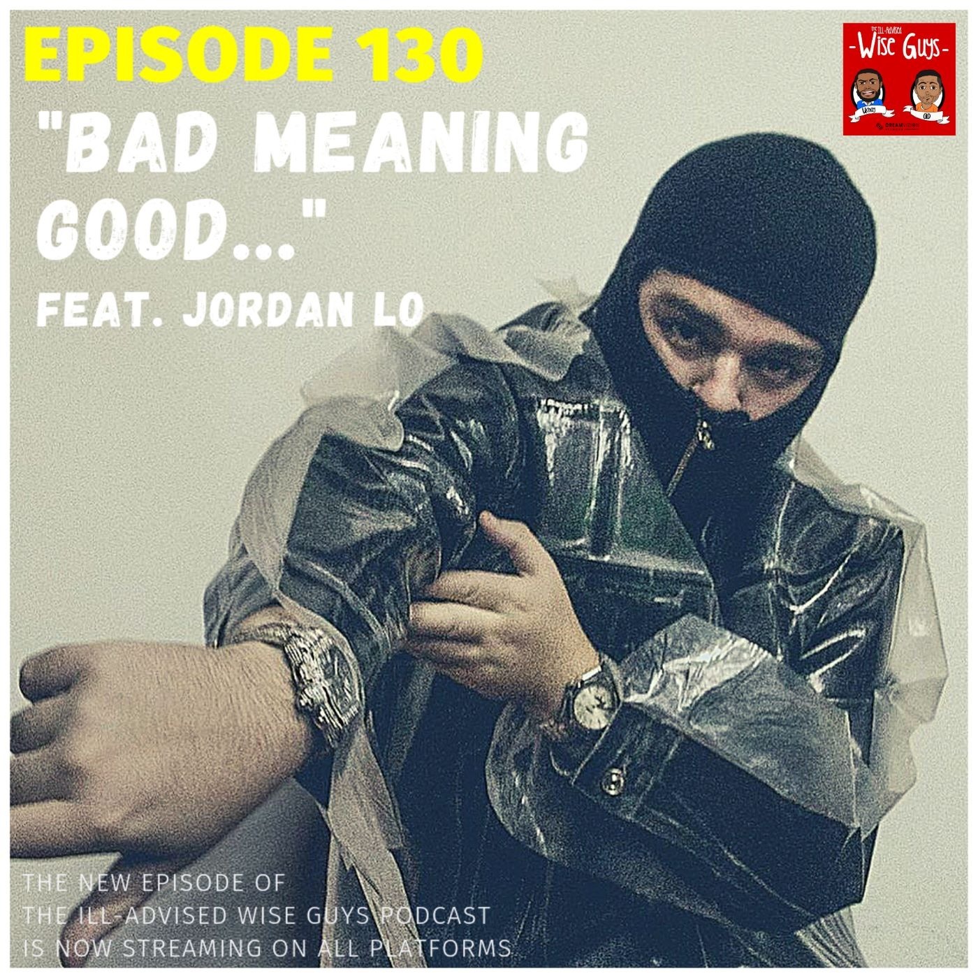 Episode 130 - "Bad Meaning Good..." (Feat. Jordan Lo) Image