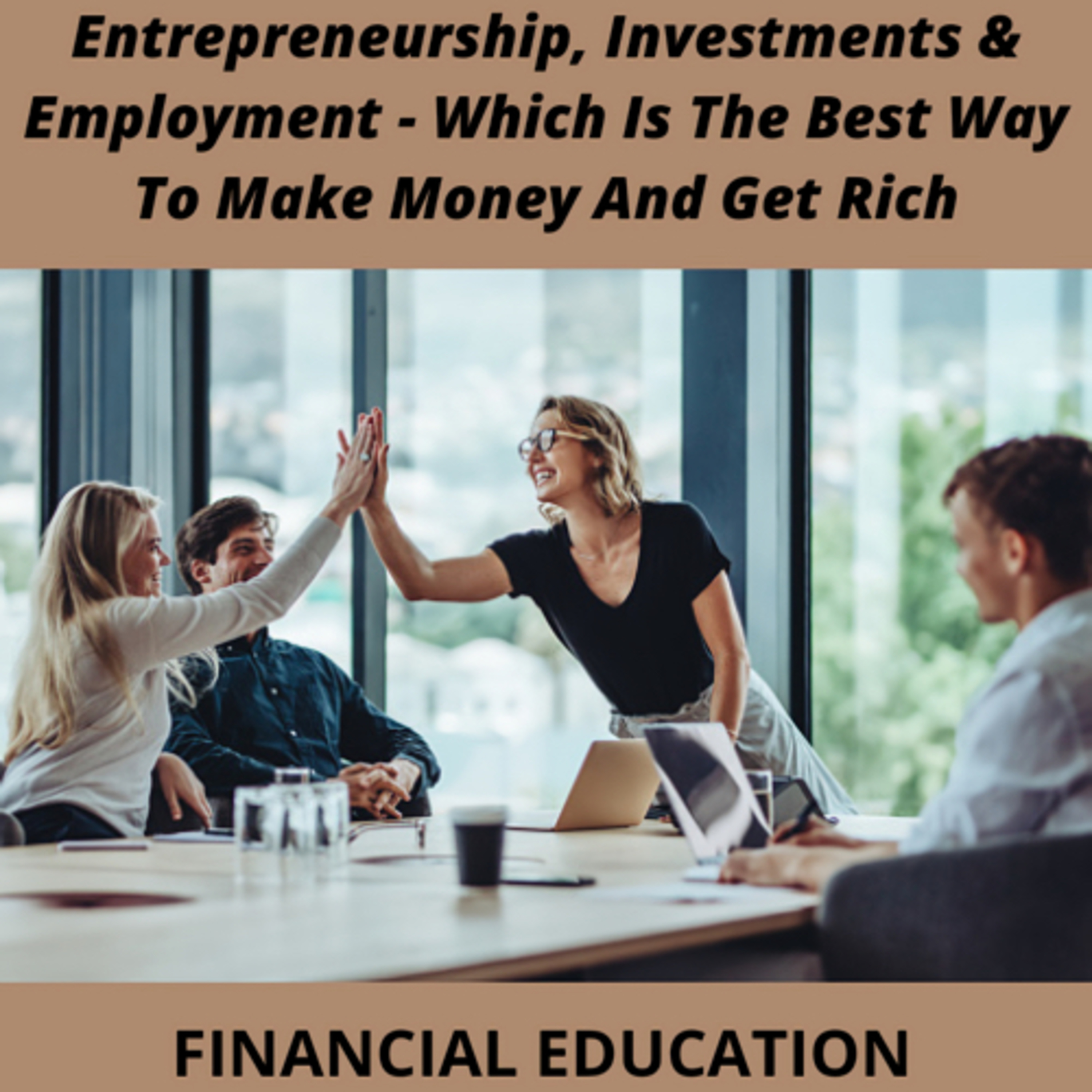 Entrepreneurship, Investments & Employment - Which Is The Best Way To Make Money And Get Rich episode artwork