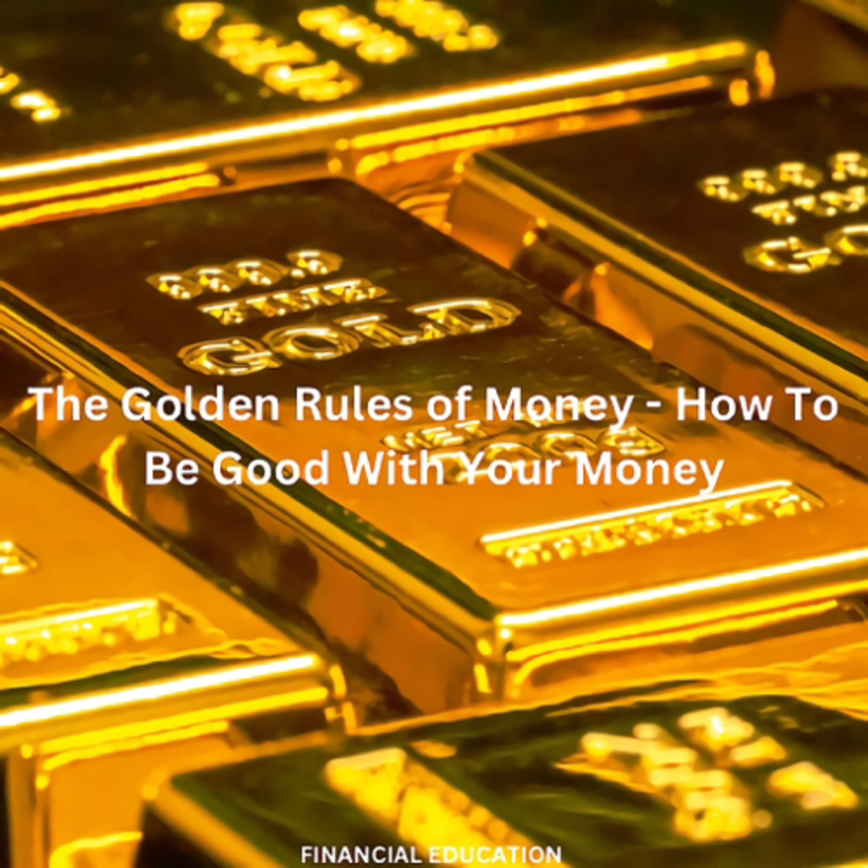 The Golden Rules of Money - How To Be Good With Your Money episode artwork