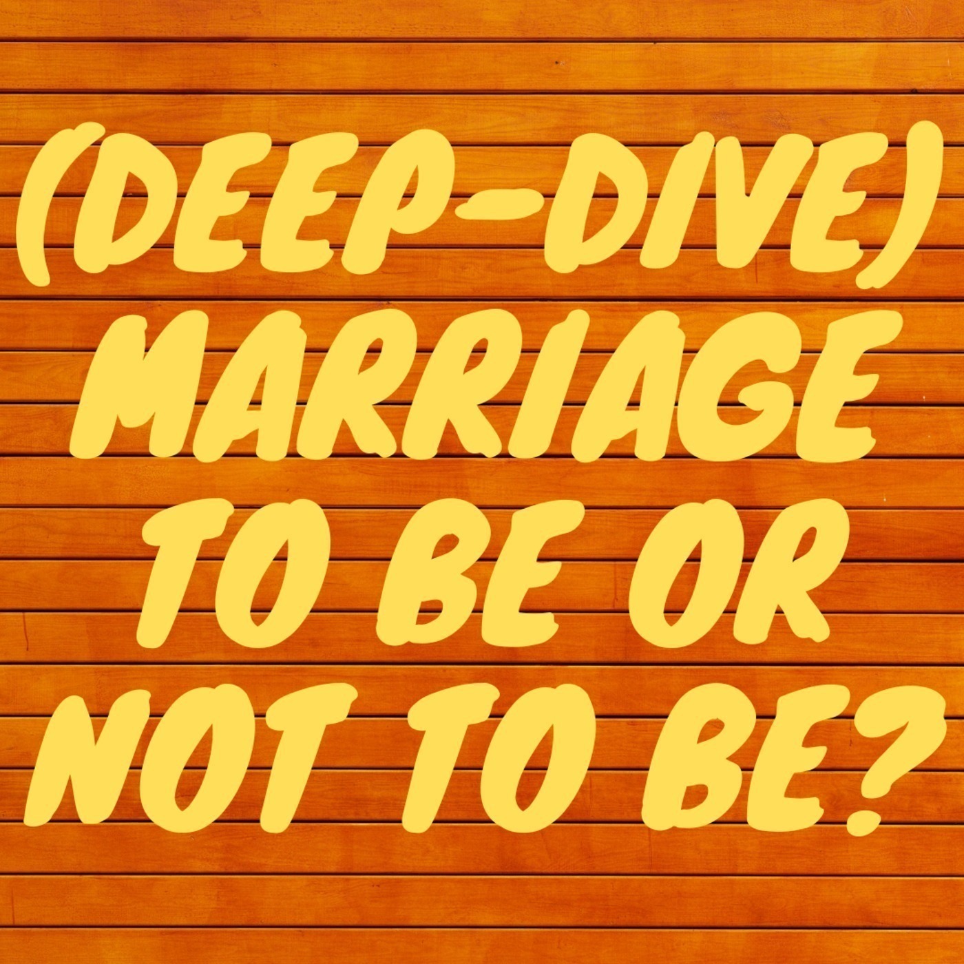 Episode 31 - Deep Dive - Marriage to be or not to be?