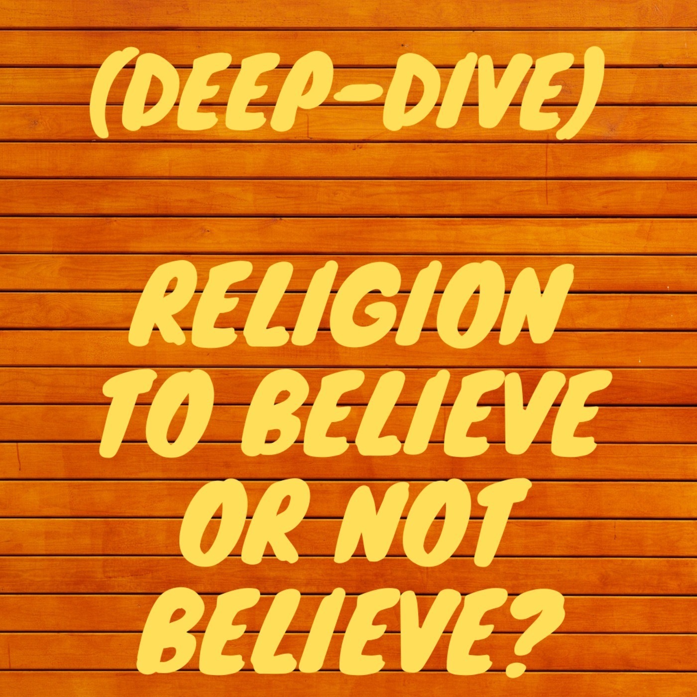 Episode 35 - Deep Dive - Religion to Believe or Not to Believe?