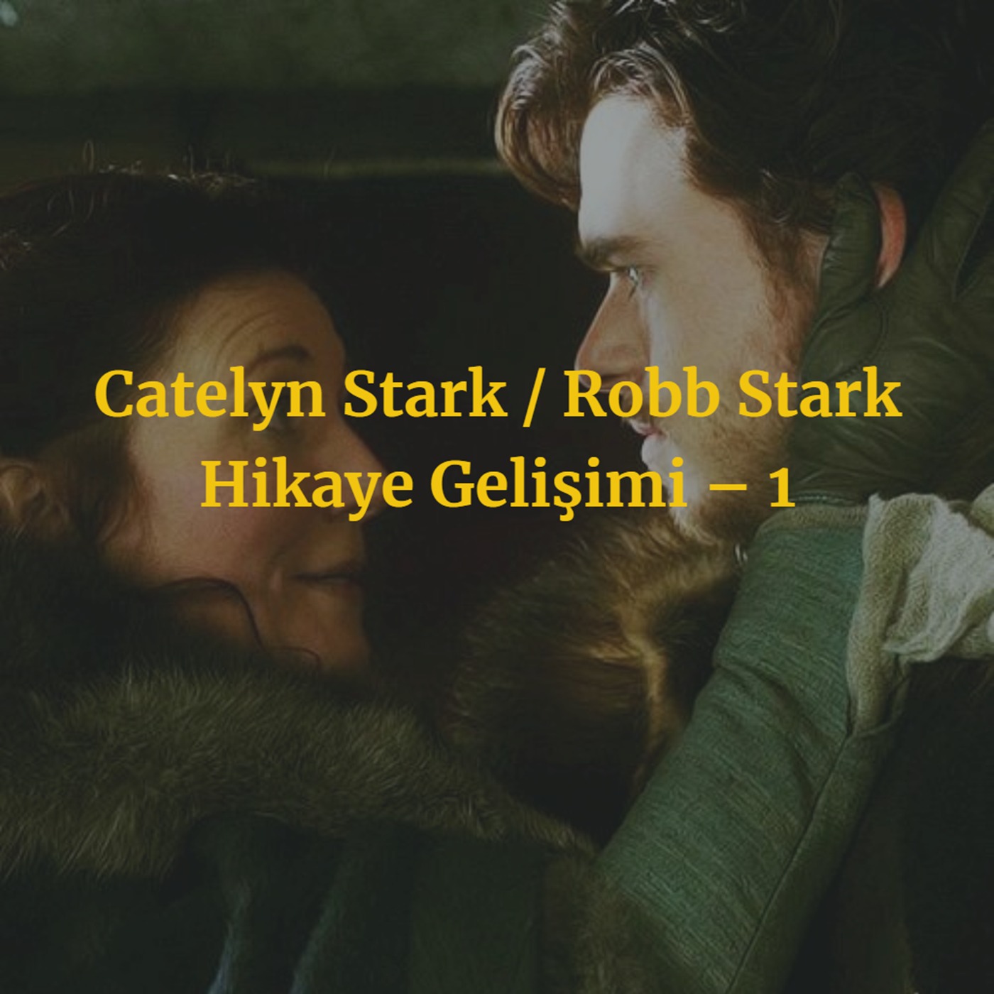 Catelyn Stark / Robb Stark Hikaye Gelişimi – 1