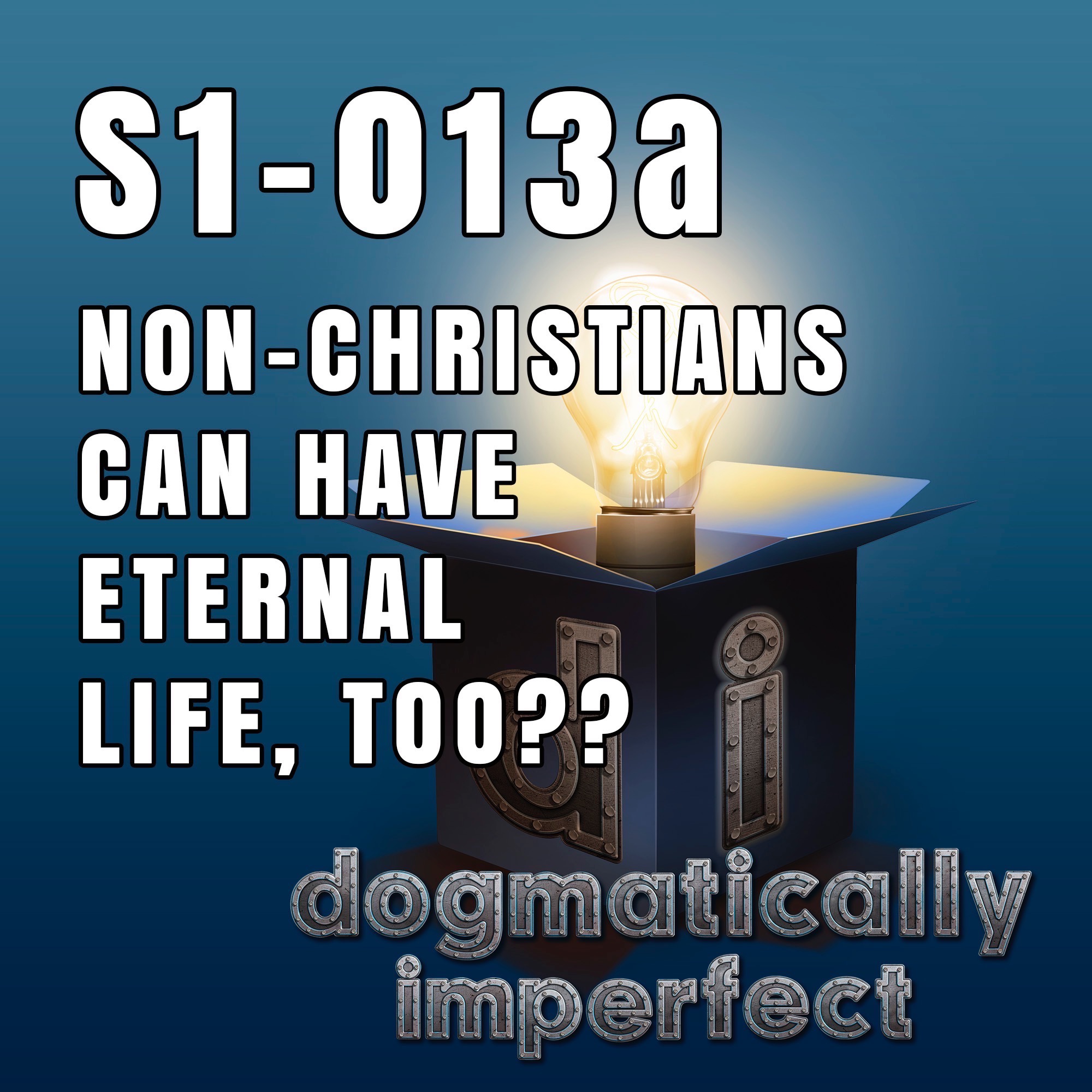 Condensed Non-Christians Can Have Eternal Life, Too?? - Dogmatically Imperfect S1-013a
