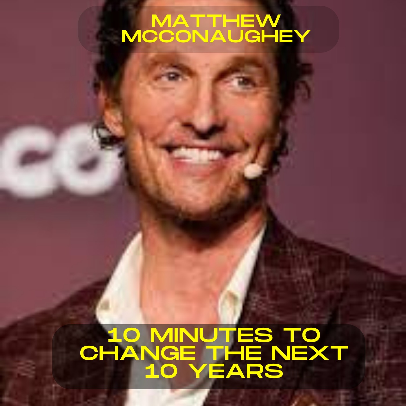 Matthew McConaughey; 10 minutes to change the next 10 years motivational speech