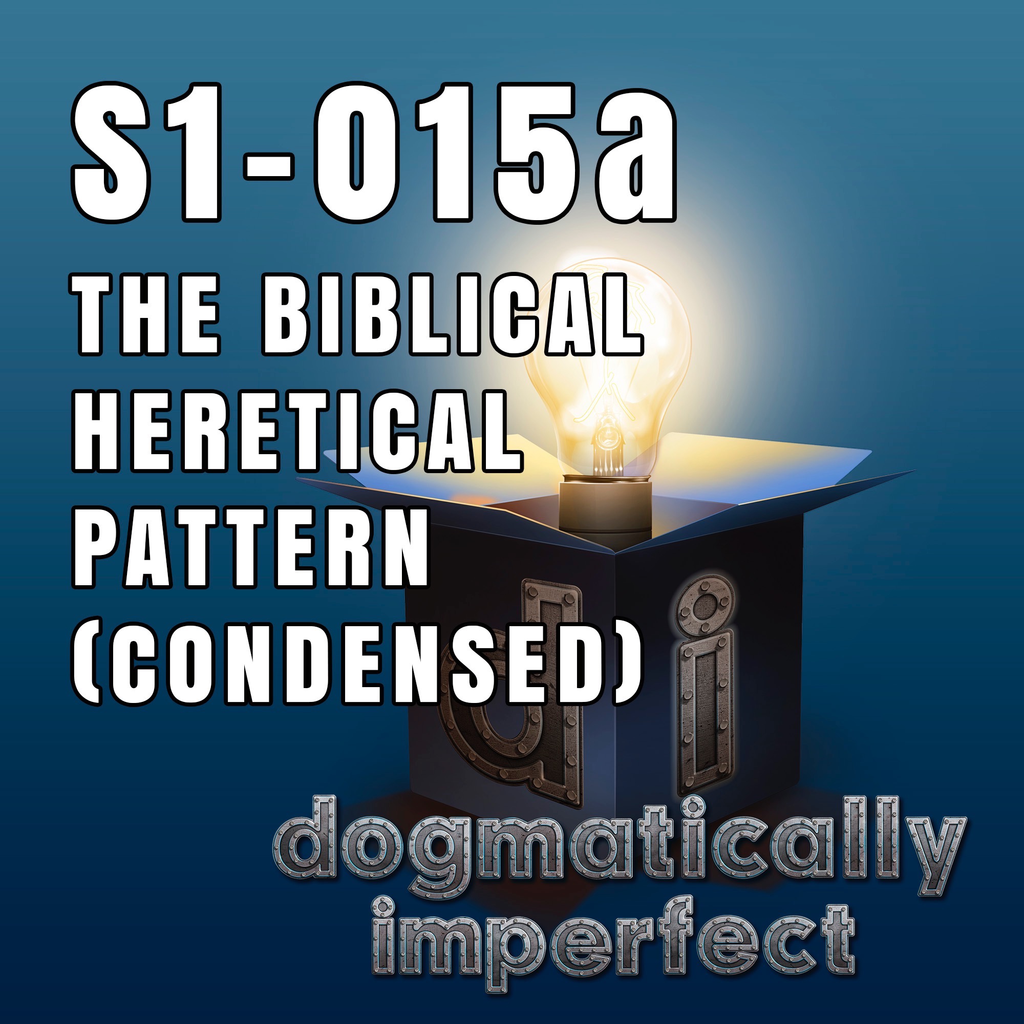 The Biblical Heretical Pattern (Condensed) - Dogmatically Imperfect S1-015a