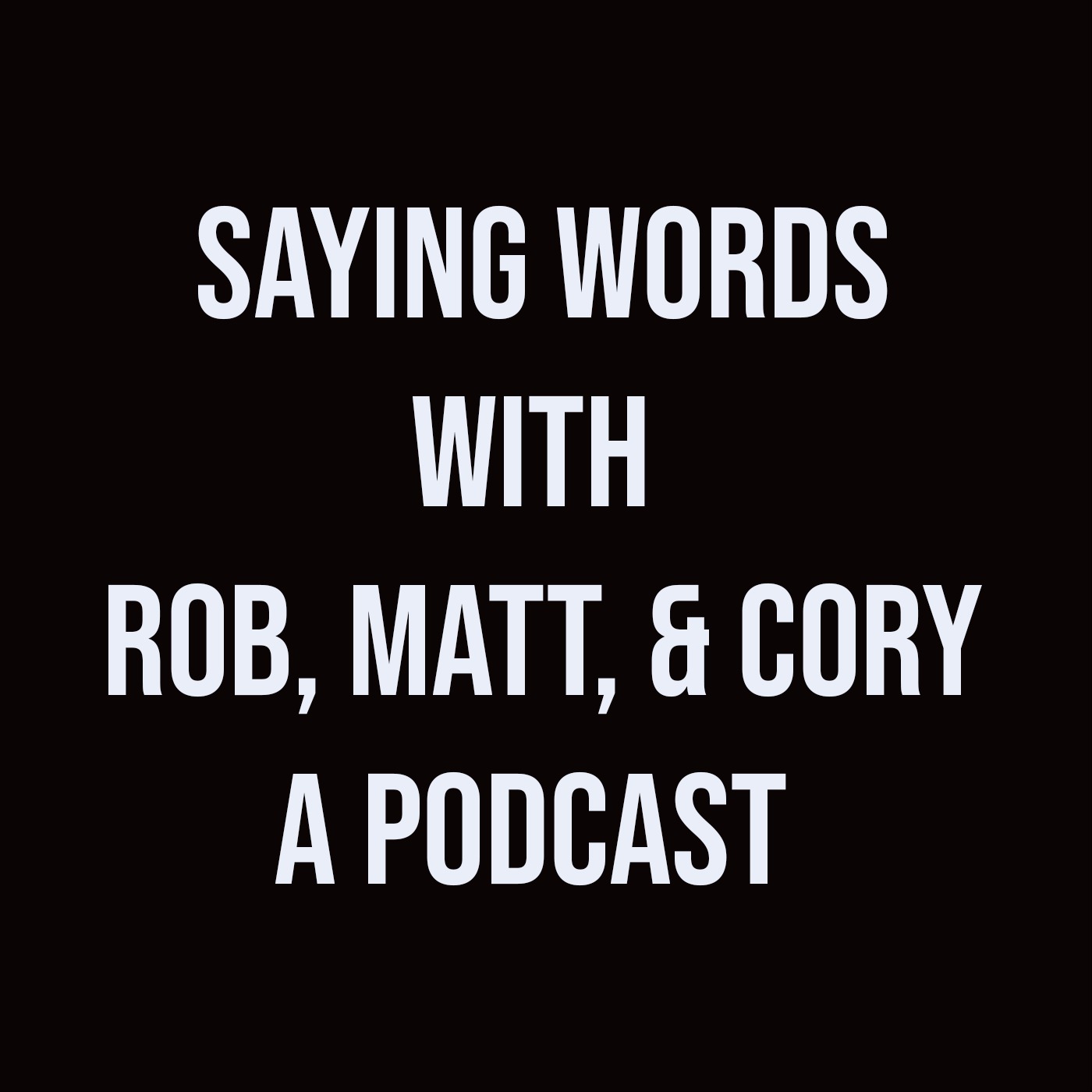Saying Words With Rob, Matt, And Cory podcast artwork