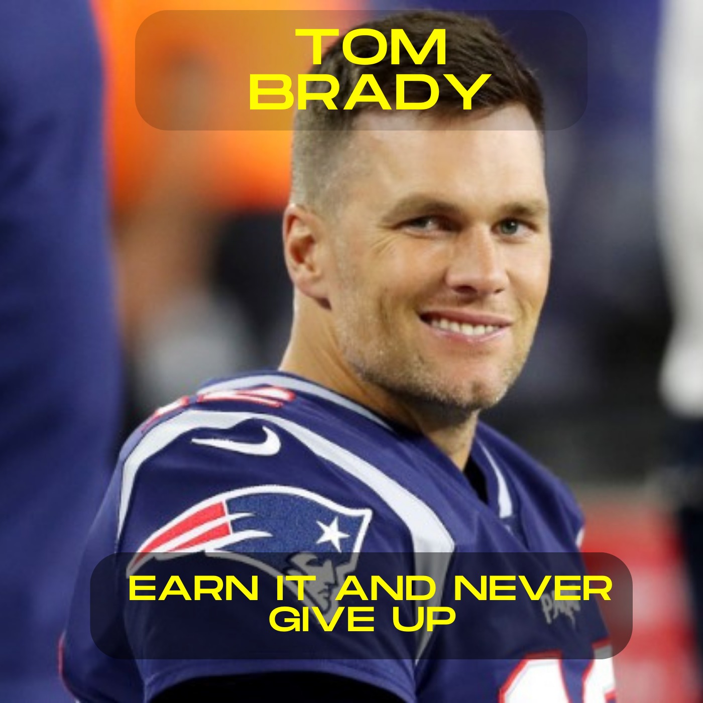 Tom Brady; Earn it and never give up motivational speech