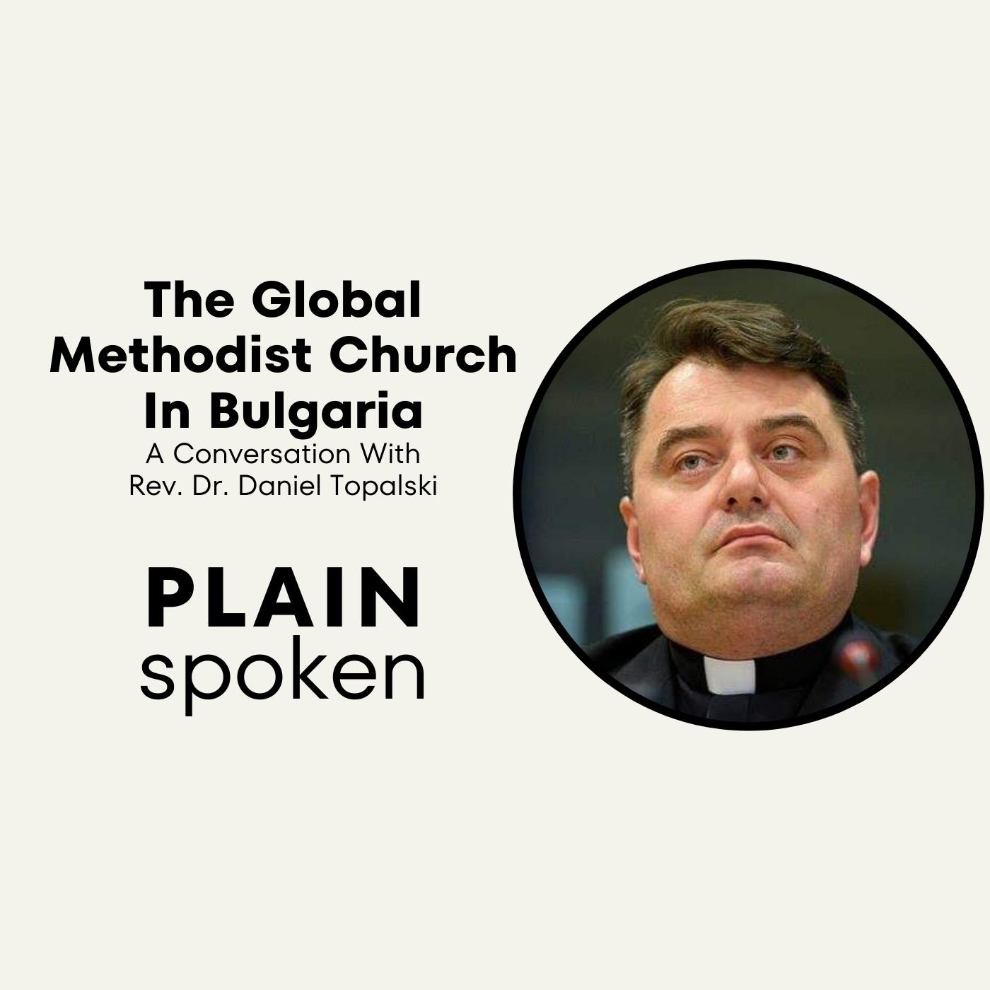 The Global Methodist Church In Bulgaria - A Conversation with Rev. Dr. Daniel Topalski