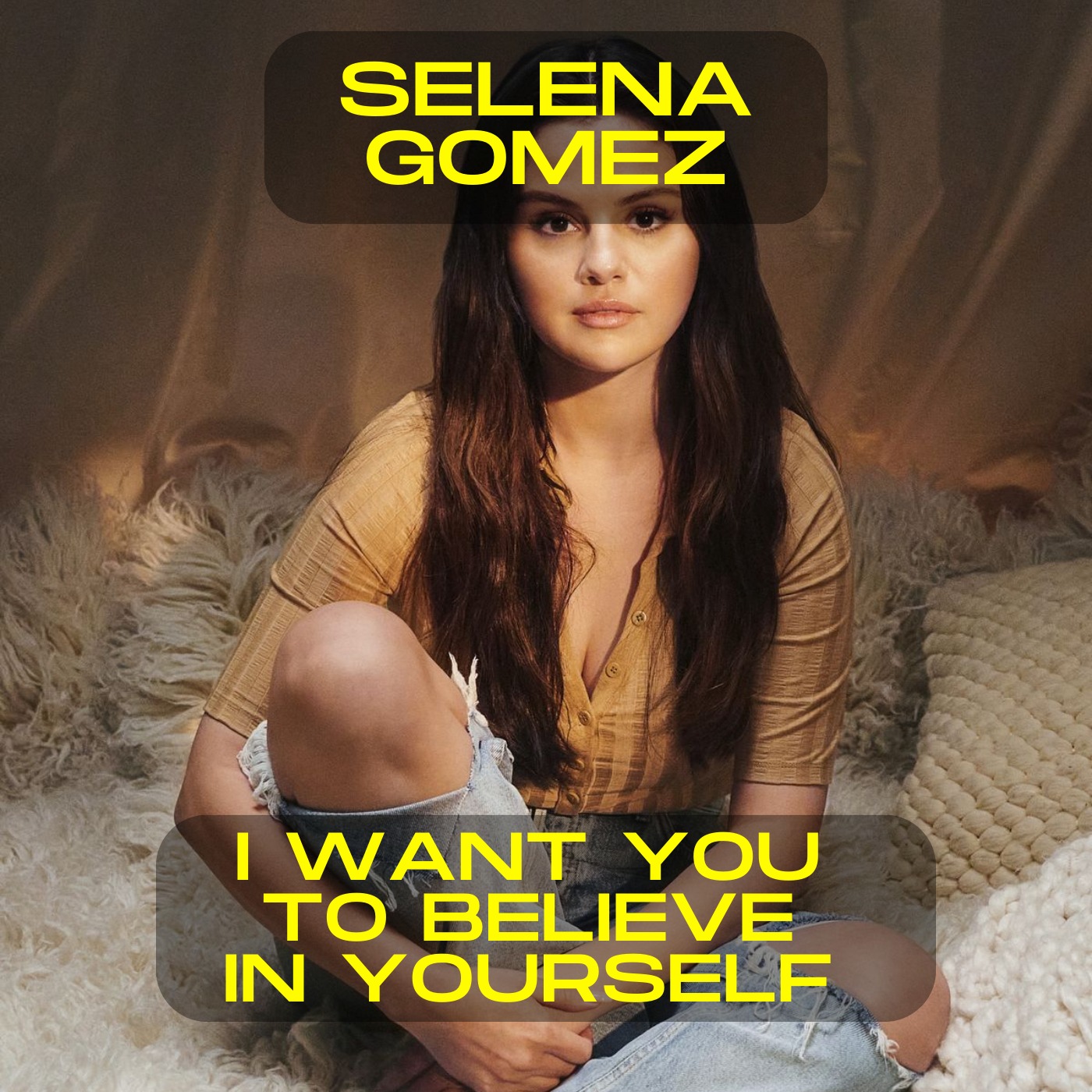 Selena Gomez; I want you to believe in yourself