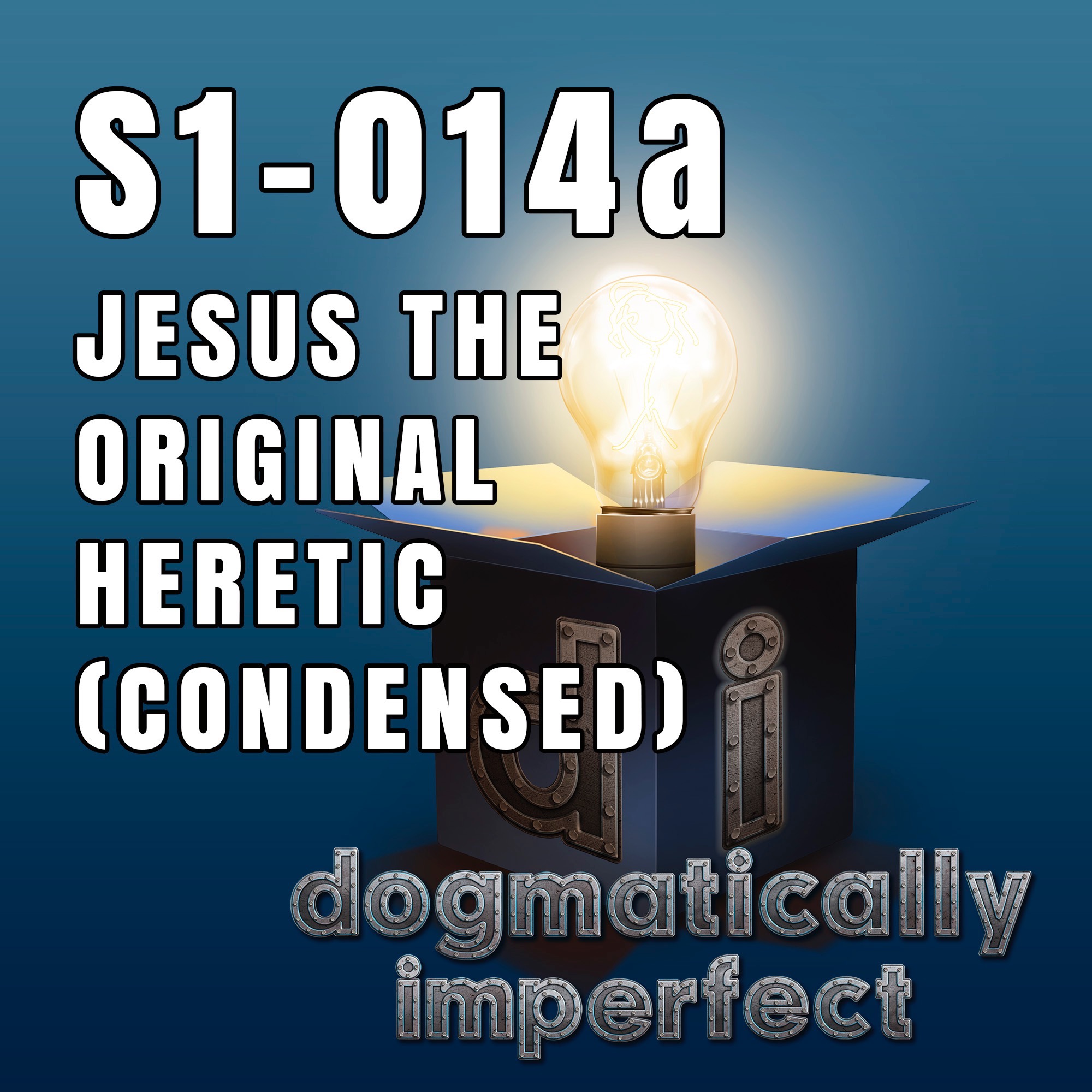 Jesus, the Original Heretic (Condensed) - Dogmatically Imperfect S1-014a