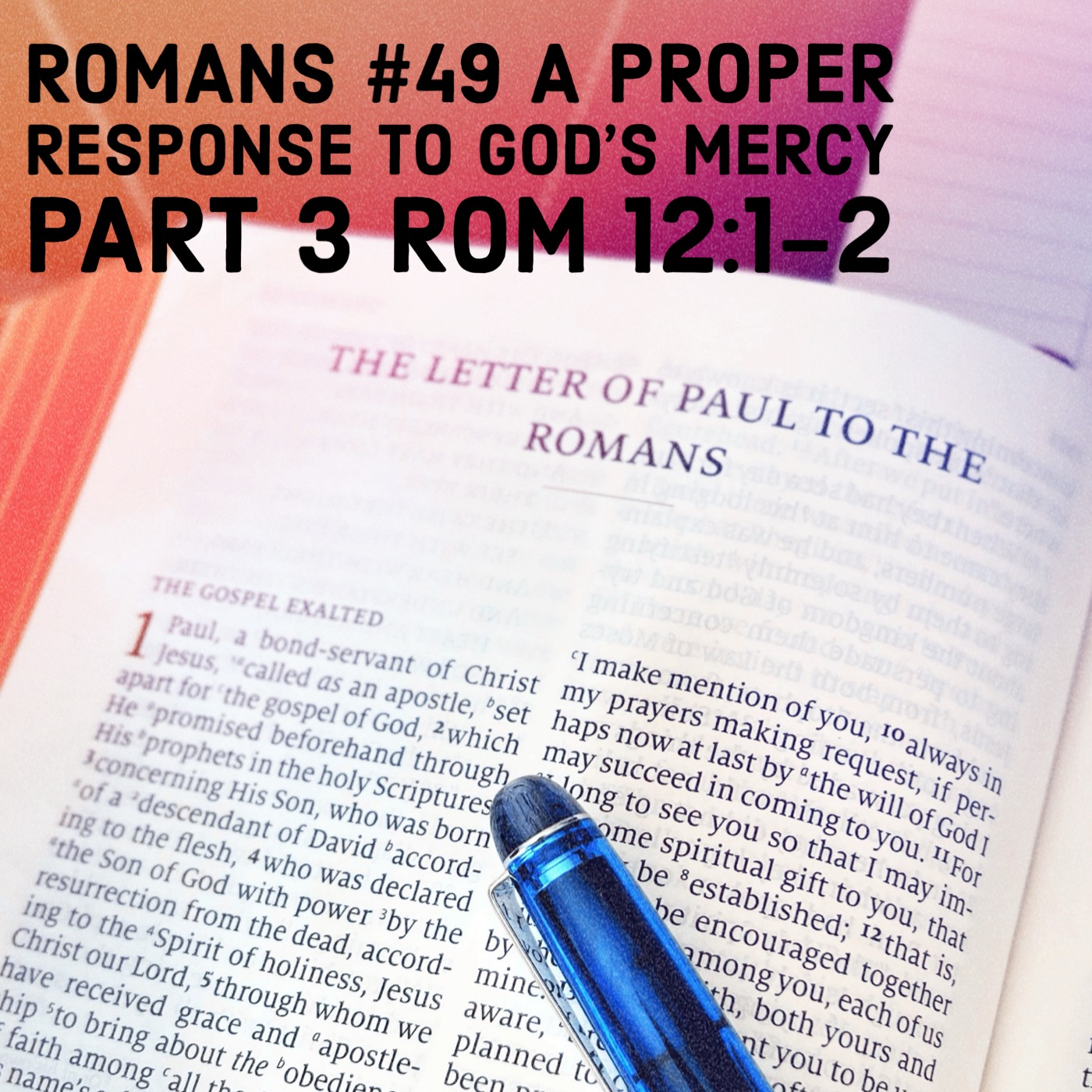 Romans #49 A Proper Response to God’s Mercy Part 3 Rom 12:1-2 episode artwork