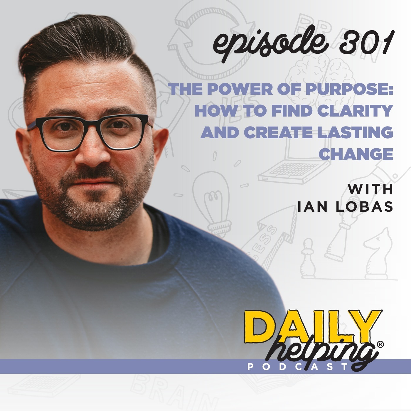 301. The Power of Purpose: How to Find Clarity and Create Lasting Change with Ian Lobas
