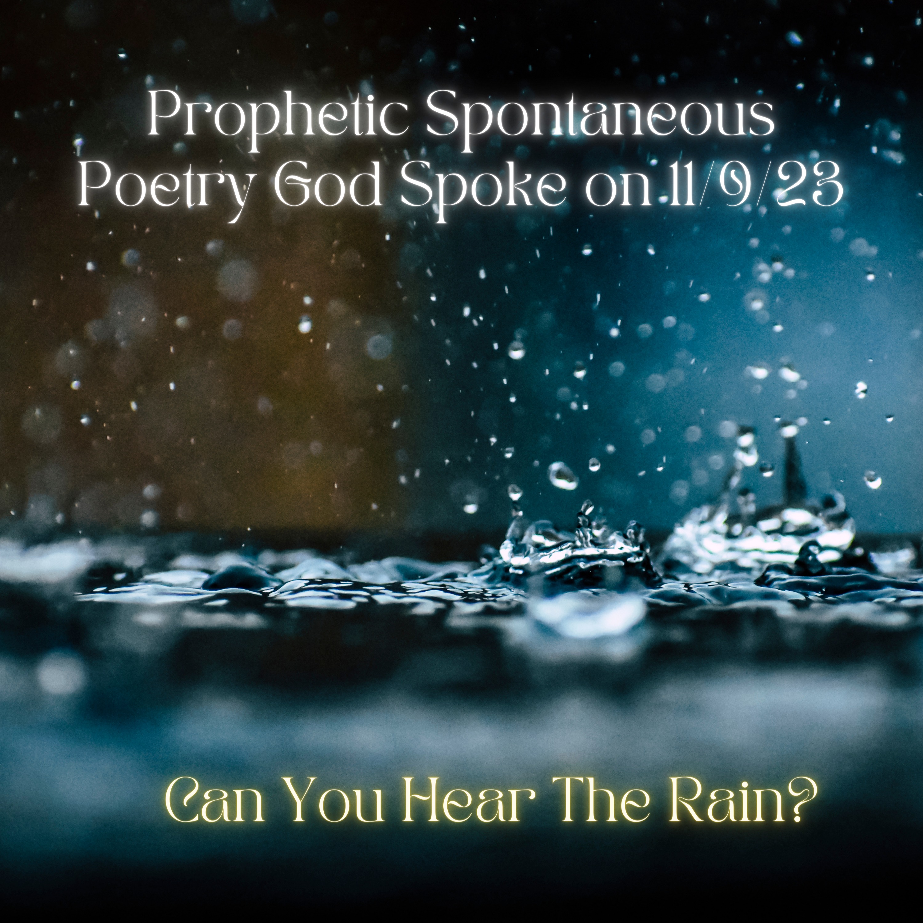 Spontaneous Prophetic Poetry-11/9/23-Can you hear the rain?