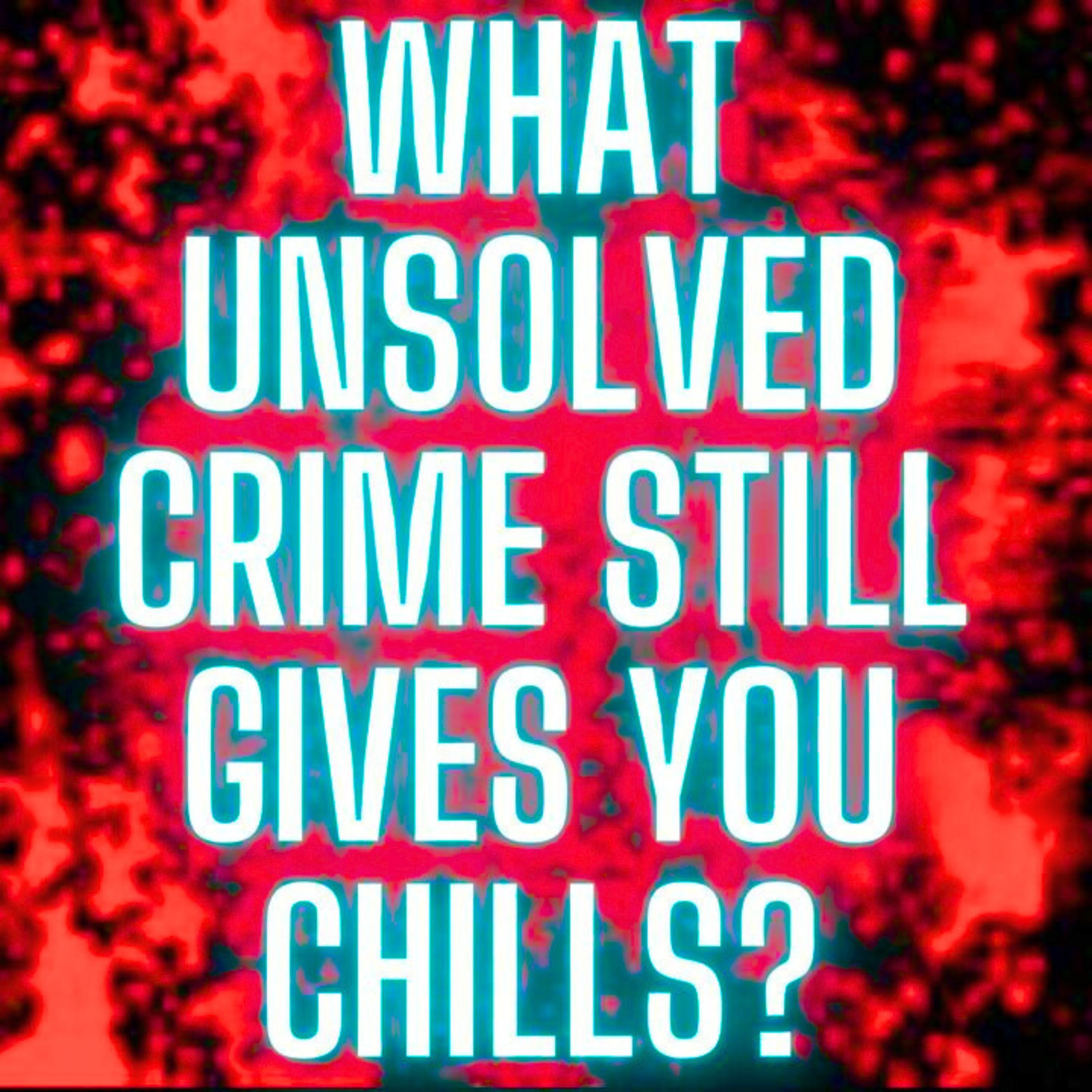 What unsolved crime still gives you chills?