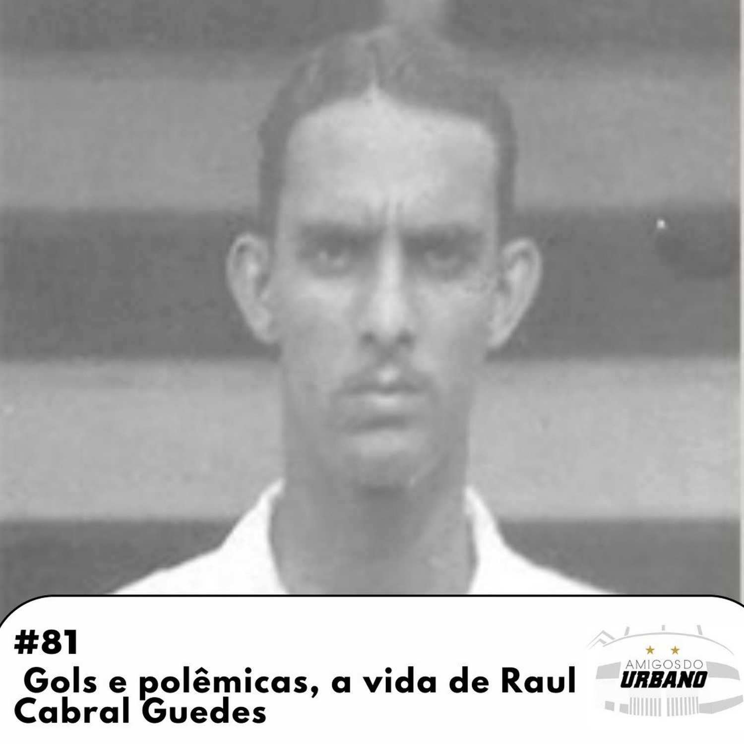 #81 - Gols e polêmicas, a vida de Raul Cabral Guedes