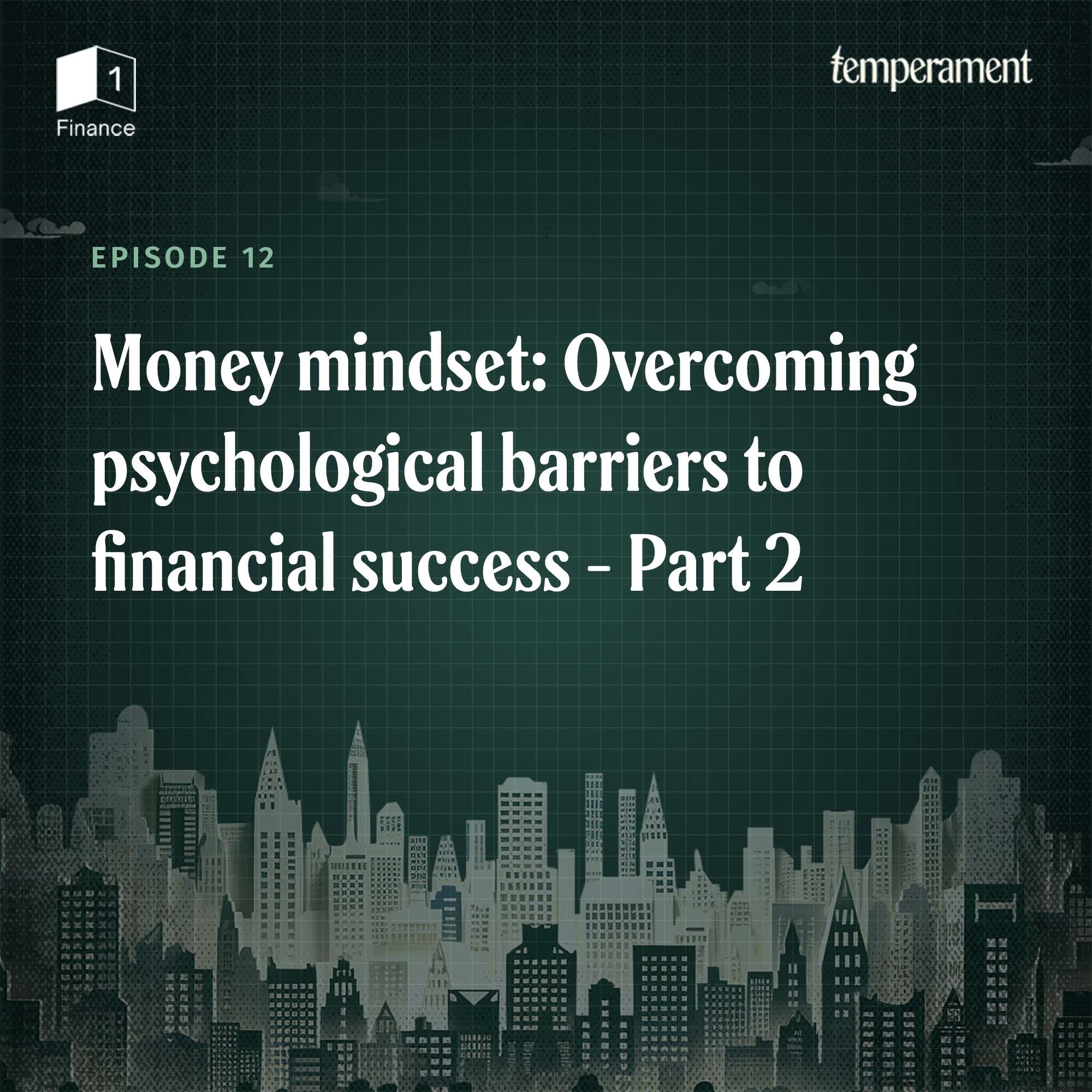 Money mindset: Overcoming psychological barriers to financial success| Part 2