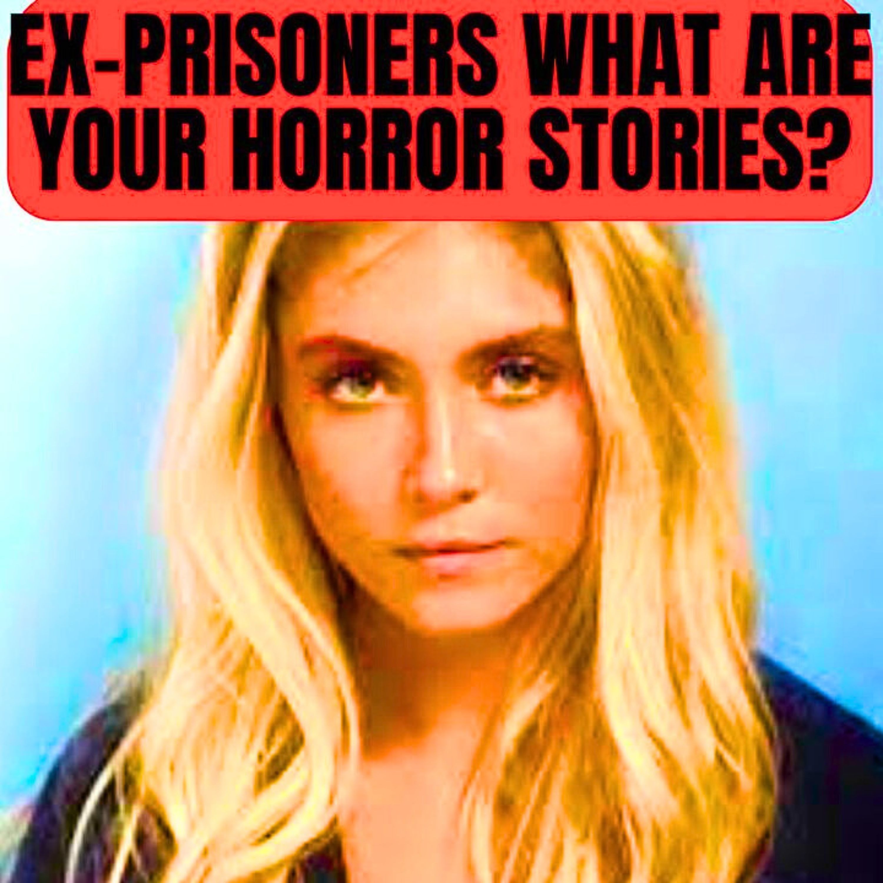 Ex-Prisoners What Are Your Horror Stories?
